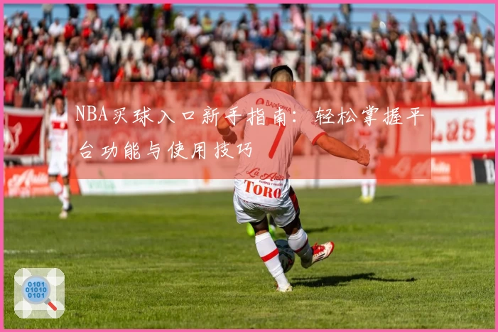 NBA买球入口新手指南：轻松掌握平台功能与使用技巧