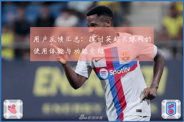 用户反馈汇总：探讨英超买球网的使用体验与功能介绍
